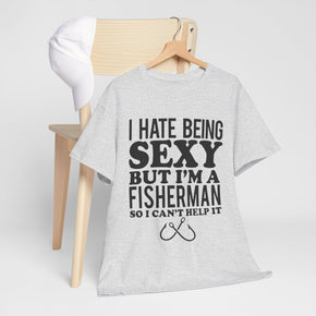 I Hate Being Sexy But I'm A Fisherman So I Can't Help It Unisex Heavy Cotton Pointe-Aux-Chenes Louisiana Tees